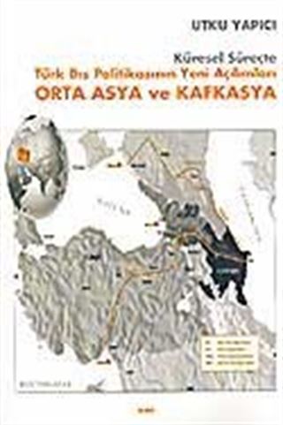 Küresel Süreçte Türk Dış Politikasının Yeni Açılımları Orta Asya ve Kafkasya