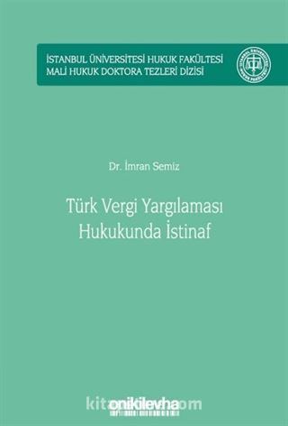 Türk Vergi Yargılaması Hukukunda İstinaf İstanbul Üniversitesi Hukuk Fakültesi Mali Hukuk Doktora Tezleri Dizisi No: 2