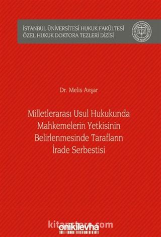 Milletlerarası Usul Hukukunda Mahkemelerin Yetkisinin Belirlenmesinde Tarafların İrade Serbestisi İstanbul Üniversitesi Hukuk Fakültesi Özel Hukuk Doktora Tezleri Dizisi No: 27