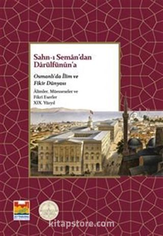 Sahn-ı Seman'dan Darülfünun'a Osmanlı'da İlim ve Fikir Dünyası XIX. Yüzyıl