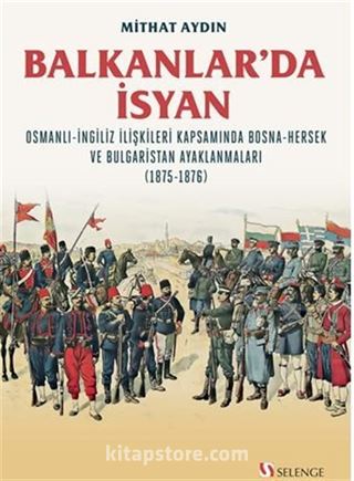 Balkanlar'da İsyan / Osmanli-İngiliz İlişkileri Kapsamında Bosna-Hersek ve Bulgaristan Ayaklanmaları (1875-1876)