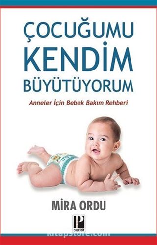 Çocuğumu Kendim Büyütüyorum / Anneler İçin Bebek Bakım Rehberi