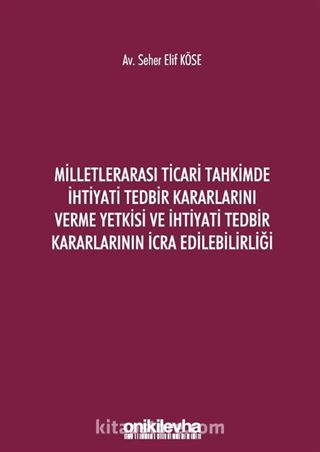 Milletlerarası Ticari Tahkimde İhtiyati Tedbir Kararlarını Verme Yetkisi ve İhtiyati Tedbir Kararlarının İcra Edilebilirliğ