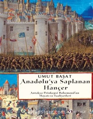 Anadolu'ya Saplanan Hançer Antakya Prinkepsi Bohemond'un Hayatı ve Faaliyetleri