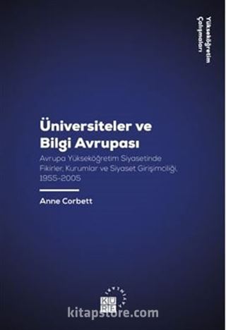 Üniversiteler ve Bilgi Avrupası Avrupa Yükseköğretim Siyasetinde Fikirler / Kurumlar ve Siyaset Girişimciliği, 1955-2005