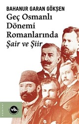 Geç Osmanlı Dönemi Romanlarında Şair ve Şiir