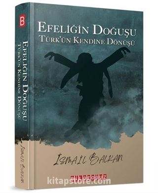 Efeliğin Doğuşu - Türk'ün Kendine Dönüşü