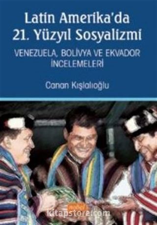 Latin Amerika'da 21. Yüzyıl Sosyalizmi - Venezuela, Bolivya ve Ekvador İncelemeleri