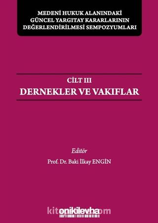 Medeni Hukuk Alanındaki Güncel Yargıtay Kararlarının Değerlendirilmesi Sempozyumları Cilt III - Dernekler ve Vakıflar