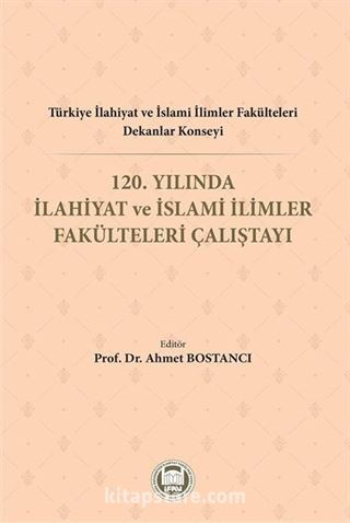 Türkiye İlahiyat Ve İslami İlimler Fakülteleri Dekanlar Konseyi 120. Yılında İlahiyat Ve İslami İlimler Fakülteleri Çalıştayı