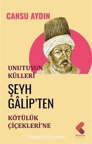 Unutuluşun Külleri Şeyh Galip'ten Kötülük Çiçekleri'ne