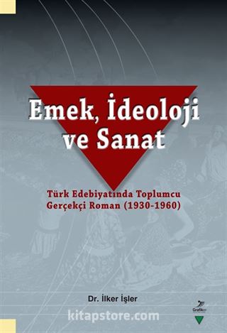 Emek, İdeoloji ve Sanat-Türk Edebiyatında Toplumcu Gerçekçi Roman (1930-1960)