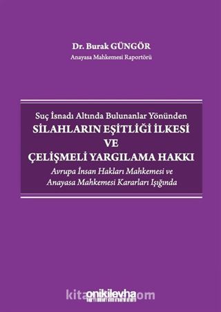 Suç İsnadı Altında Bulunanlar Yönünden Silahların Eşitliği İlkesi ve Çelişmeli Yargılama Hakkı - Avrupa İnsan Hakları Mahkemesi ve Anayasa Mahkemesi Kararları Işığında