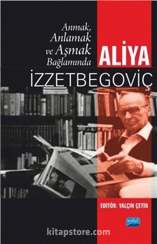 Anmak, Anlamak ve Aşmak Bağlamında Aliya İzzetbegoviç