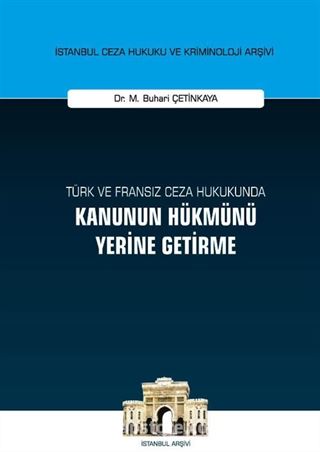 Türk ve Fransız Ceza Hukukunda Kanunun Hükmünü Yerine Getirme İstanbul Ceza Hukuku ve Kriminoloji Arşivi Yayın No: 42