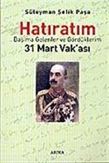 Süleyman Şefik Paşa / Hatıratım/ Başıma Gelenler ve Gördüklerim / 31 Mart Vak'ası