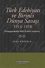 Türk Edebiyatı ve Birinci Dünya Savaşı (1914-1918) Propagandadan Milli Kimlik İnşasına