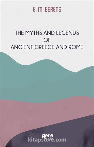 The Myths And Legends Of Ancient Greece And Rome