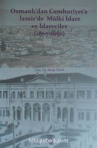 Osmanlıdan Cumhuriyete İzmirde Mülki İdare ve İdareciler (1867-1950)