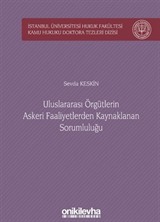 Uluslararası Örgütlerin Askeri Faaliyetlerden Kaynaklanan Sorumluluğu İstanbul Üniversitesi Hukuk Fakültesi Kamu Hukuku Doktora Tezleri Dizisi No:3