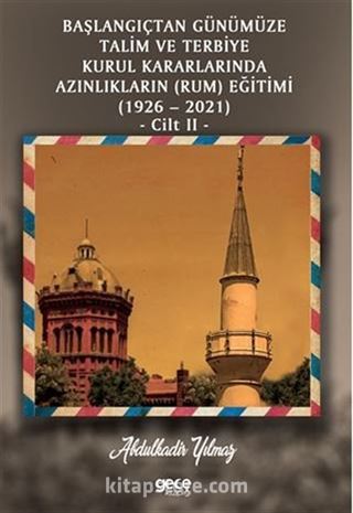 Başlangıçtan Günümüze Talim Ve Terbiye Kurul Kararlarında Azınlıkların (Rum) Eğitimi (1926 2021) Cilt II