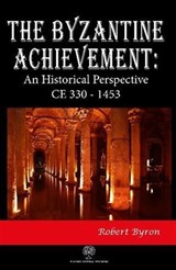 The Byzantine Achievement: An Historical Perspective CE 330 - 1453