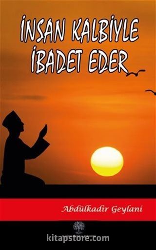 İnsan Kalbiyle İbadet Eder