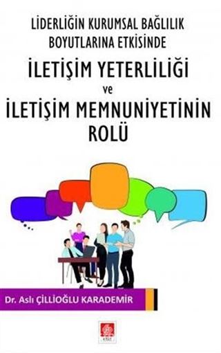 Liderliğin Kurumsal Bağlılık Boyutlarına Etkisinde İletişim Yeterliliği ve İletişim Memnuniyetinin Rolu