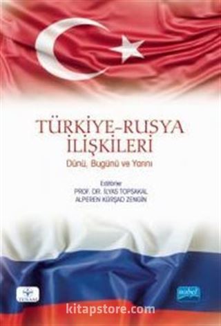 Türkiye-Rusya İlişkileri: Dünü, Bugünü ve Yarını