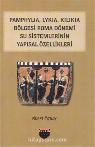 Pamphylia, Lykia, Kilikia Bölgesi Roma Dönemi Su Sistemlerinin Yapısal Özellikleri