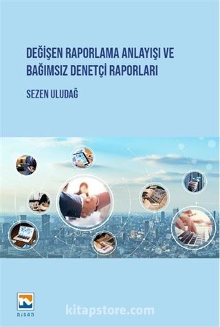 Değişen Raporlama Anlayışı ve Bağımsız Denetçi Raporları