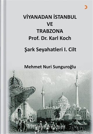 Viyana'dan İstanbul ve Trabzon'a Prof. Dr. Karl Kock Şark Seyahatleri 1.Cilt