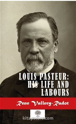 Louis Pasteur: His Life And Labours