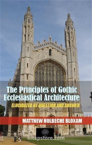 The Principles Of Gothic Ecclesiastical Architecture