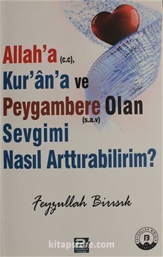 Allah'a, Kur'ân'a ve Peygambere Olan Sevgimi Nasıl Arttırabilirim?