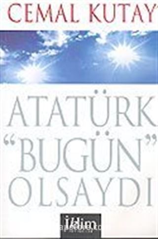 Atatürk 'Bugün' Olsaydı