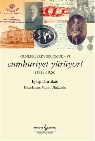 Günlüklerde Bir Ömür-VI Cumhuriyet Yürüyor! (1923-1926)