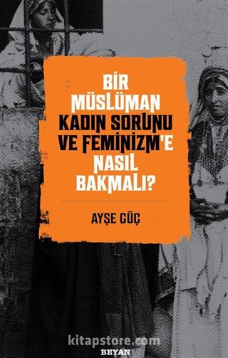 Bir Müslüman Kadın Sorunu ve Feminizm'e Nasıl Bakmalı?