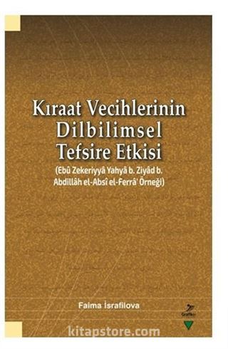 Kıraat Vecihlerinin Dilbilimsel Tefsire Etkisi (Ebu Zekeriyya Yahya b. Ziyad b. Abdillah el-Absi el-Ferra' Örneği)