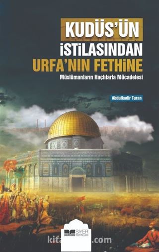 Kudüs'ün İstilasından Urfa'nın Fethine Müslümanların Haçlılarla Mücadelesi