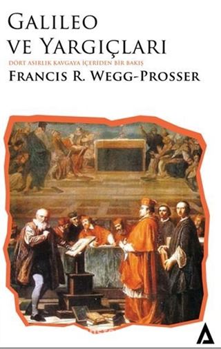 Galileo Ve Yargıçları Dört Asırlık Kavgaya İçeriden Bir Bakış