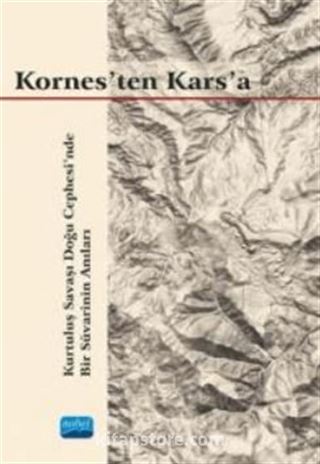 Kornes'ten Kars'a - Kurtuluş Savaşı Doğu Cephesi'nde Bir Süvarinin Anıları