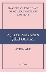 Gazete ve Edebiyat Dergileri Yazıları 1994-2018 - Aşkı Olmayanın Şiiri Olmaz