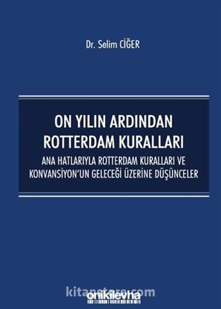 On Yılın Ardından Rotterdam Kuralları: Ana Hatlarıyla Rotterdam Kuralları ve Konvansiyonun Geleceği Üzerine Düşünceler