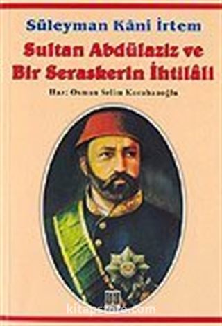 Sultan Abdülaziz ve Bir Seraskerin İhtilali