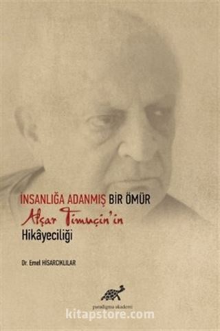 İnsanlığa Adanmış Bir Ömür Afşar Timuçin'in Hikayeciliği