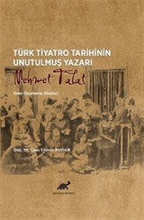 Türk Tiyatro Tarihinin Unutulmuş Yazarı Mehmet Talat Eser-İnceleme-Eleştiri