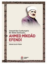 Osmanlı'dan Cumhuriyet'e Bir Alimin Serencamı: Ahmed Mikdad Efendi