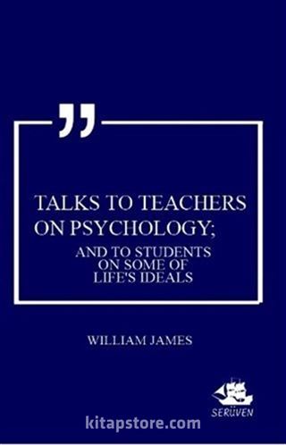 Talks To Teachers On Psychology; And To Students On Some Of Life's Ideals