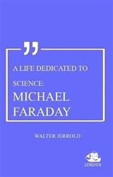 A Life Dedicated To Science: Michael Faraday